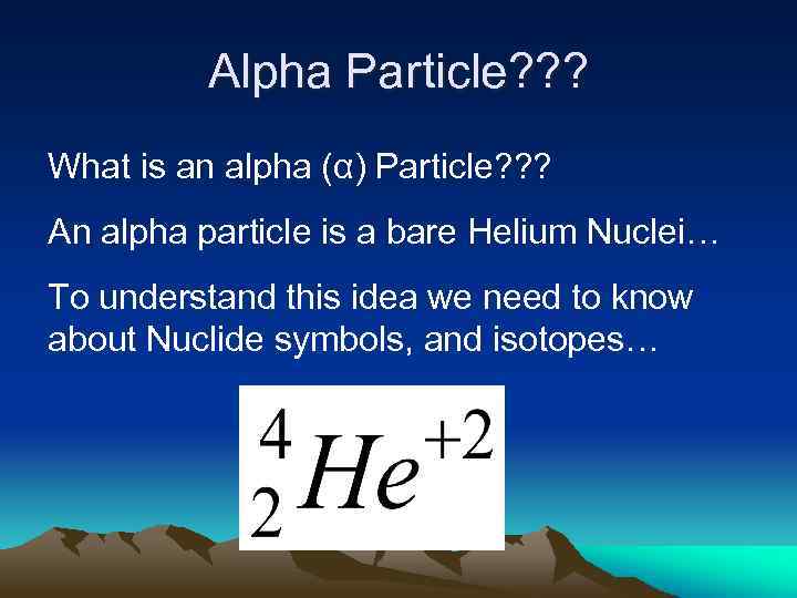Alpha Particle? ? ? What is an alpha (α) Particle? ? ? An alpha