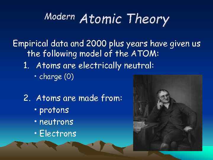 Modern Atomic Theory Empirical data and 2000 plus years have given us the following