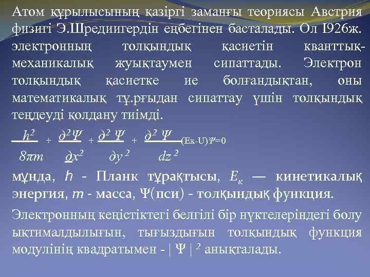 Атом құрылысының қазіргі заманғы теориясы Австрия физигі Э. Шредиигердін еңбегінен басталады. Ол І926 ж.