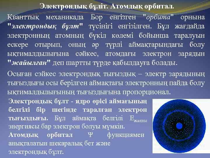 Электрондық бұліт. Атомдық орбитал. Кванттық механикада Бор енгізген "орбита" орнына "электрондық бұлт" түсінігі енгізілген.