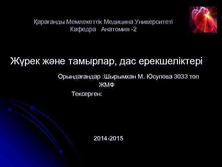 Қарағанды Мемлекеттік Медицина Университеті Кафедра Анатомия -2 Жүрек және тамырлар, дас ерекшеліктері Орындағандар :