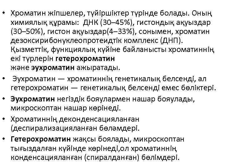  • Хроматин жіпшелер, түйіршіктер түрінде болады. Оның химиялық құрамы: ДНК (30– 45%), гистондық