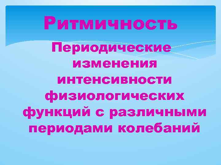 Ритмичность Периодические изменения интенсивности физиологических функций с различными периодами колебаний 