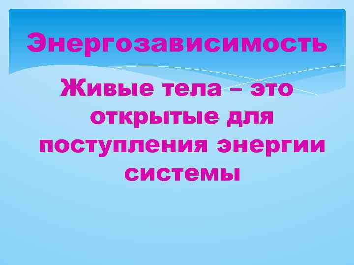 Энергозависимость Живые тела – это открытые для поступления энергии системы 
