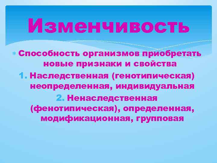 Изменчивость Способность организмов приобретать новые признаки и свойства 1. Наследственная (генотипическая) неопределенная, индивидуальная 2.