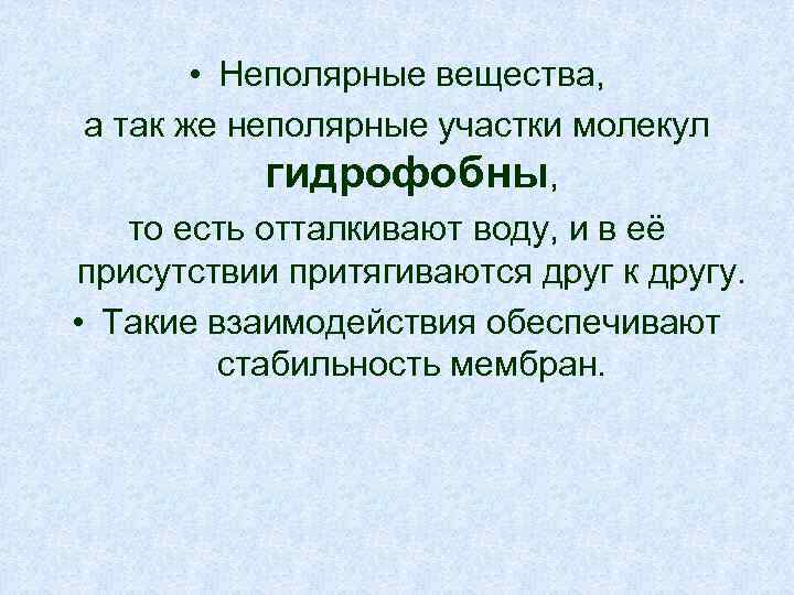  • Неполярные вещества, а так же неполярные участки молекул гидрофобны, то есть отталкивают