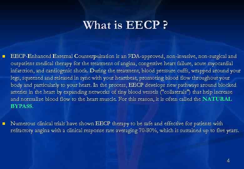 What is EECP ? n EECP-Enhanced External Counterpulsation is an FDA-approved, non-invasive, non-surgical and