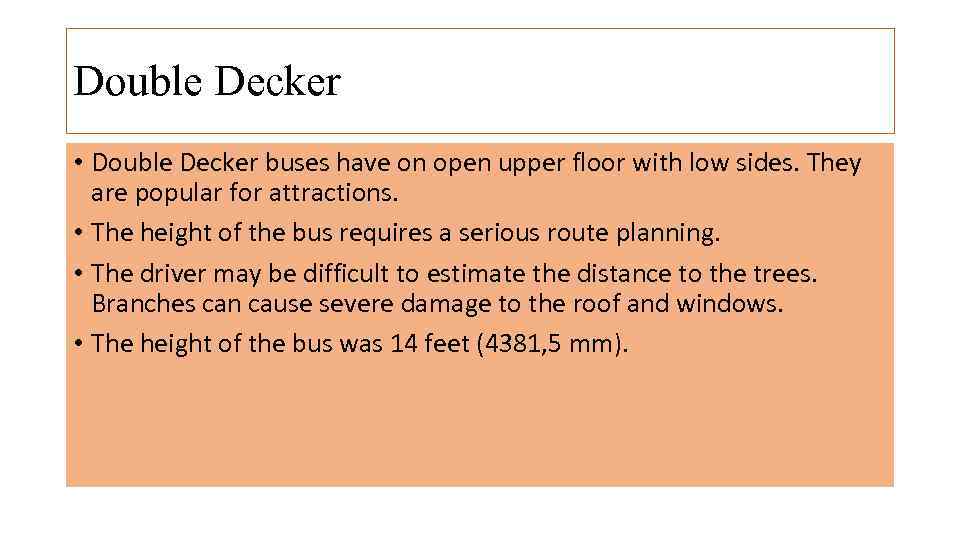 Double Decker • Double Decker buses have on open upper floor with low sides.