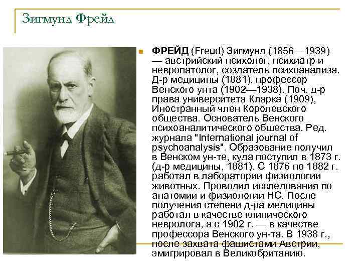 Зигмунд Фрейд n ФРЕЙД (Freud) Зигмунд (1856— 1939) — австрийский психолог, психиатр и невропатолог,