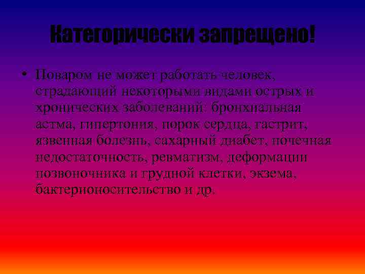 Категорически запрещено! • Поваром не может работать человек, страдающий некоторыми видами острых и хронических