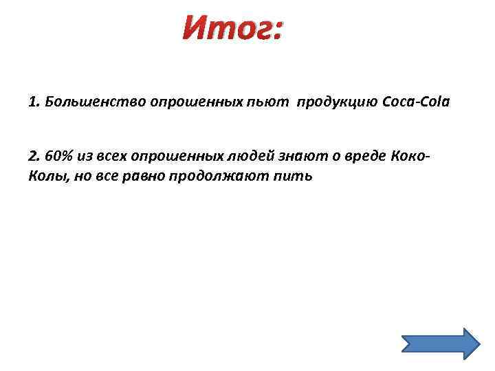 Итог: 1. Большенство опрошенных пьют продукцию Coca-Cola 2. 60% из всех опрошенных людей знают