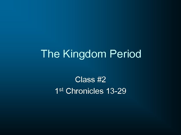 The Kingdom Period Class #2 1 st Chronicles 13 -29 