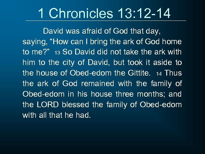 1 Chronicles 13: 12 -14 David was afraid of God that day, saying, “How