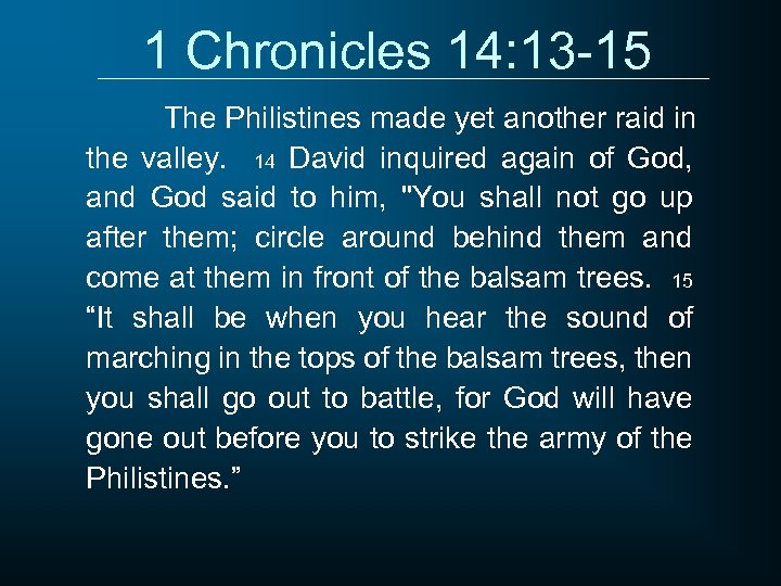 1 Chronicles 14: 13 -15 The Philistines made yet another raid in the valley.