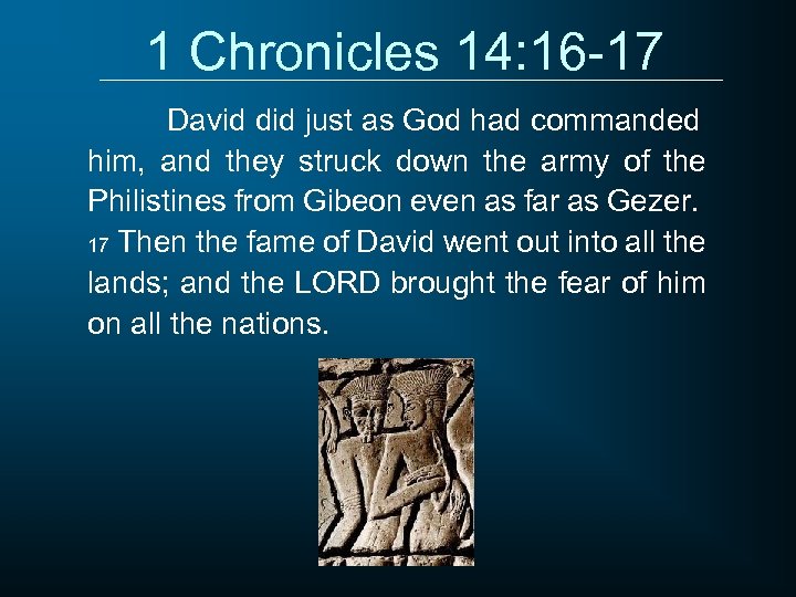 1 Chronicles 14: 16 -17 David did just as God had commanded him, and