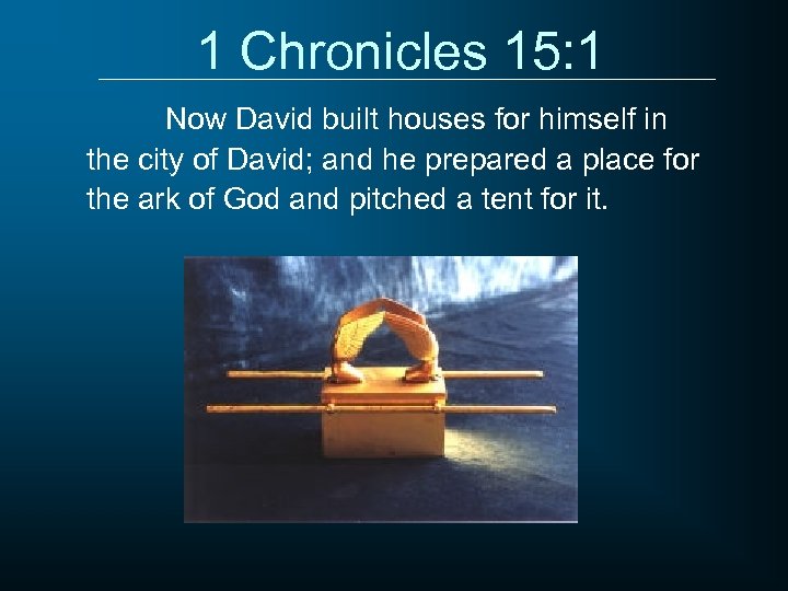 1 Chronicles 15: 1 Now David built houses for himself in the city of