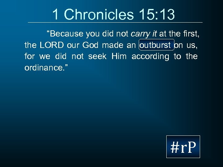 1 Chronicles 15: 13 “Because you did not carry it at the first, the