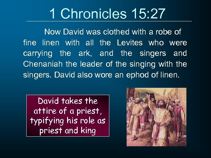 1 Chronicles 15: 27 Now David was clothed with a robe of fine linen