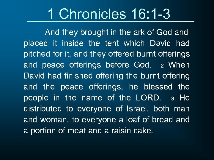 1 Chronicles 16: 1 -3 And they brought in the ark of God and