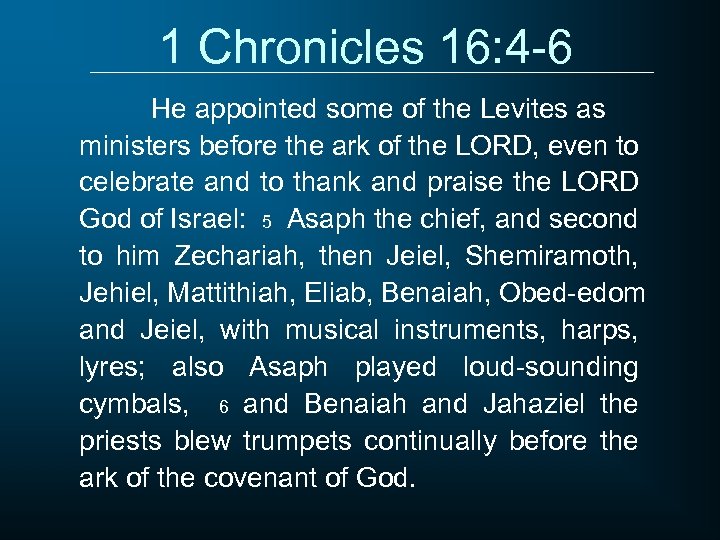 1 Chronicles 16: 4 -6 He appointed some of the Levites as ministers before