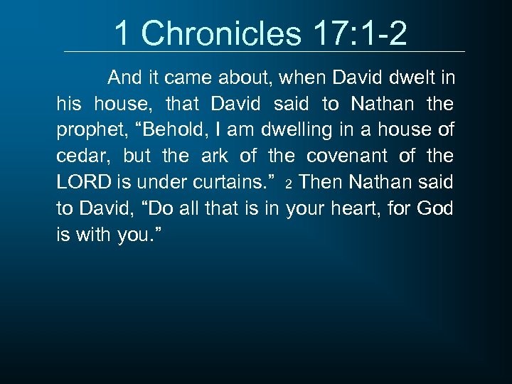 1 Chronicles 17: 1 -2 And it came about, when David dwelt in his