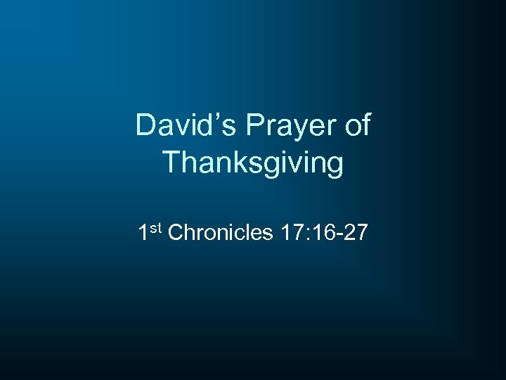 David’s Prayer of Thanksgiving 1 st Chronicles 17: 16 -27 