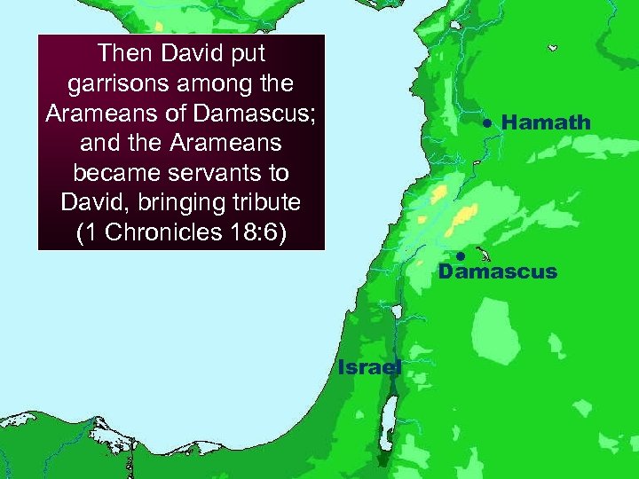 Then David put garrisons among the Arameans of Damascus; and the Arameans became servants