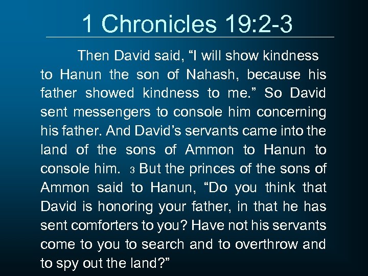 1 Chronicles 19: 2 -3 Then David said, “I will show kindness to Hanun