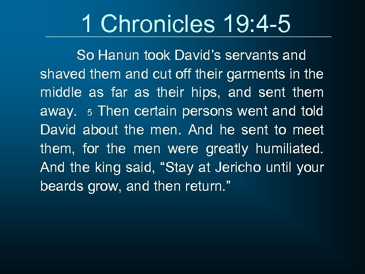 1 Chronicles 19: 4 -5 So Hanun took David’s servants and shaved them and