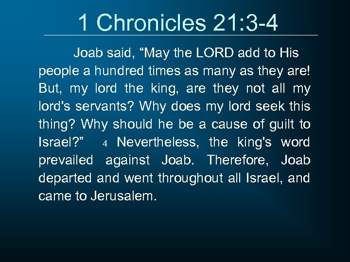 1 Chronicles 21: 3 -4 Joab said, “May the LORD add to His people