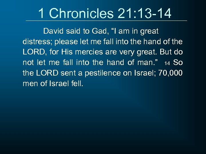 1 Chronicles 21: 13 -14 David said to Gad, “I am in great distress;