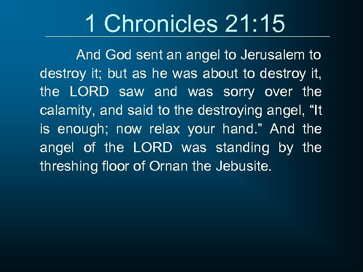 1 Chronicles 21: 15 And God sent an angel to Jerusalem to destroy it;