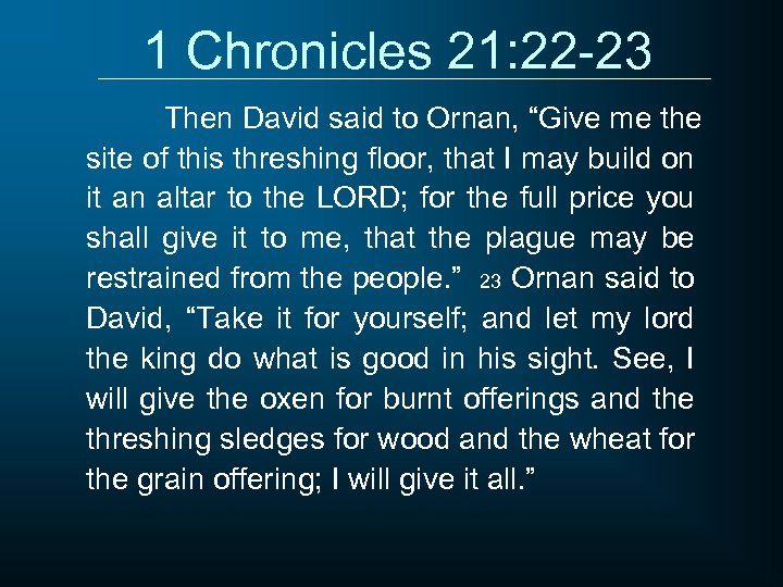 1 Chronicles 21: 22 -23 Then David said to Ornan, “Give me the site