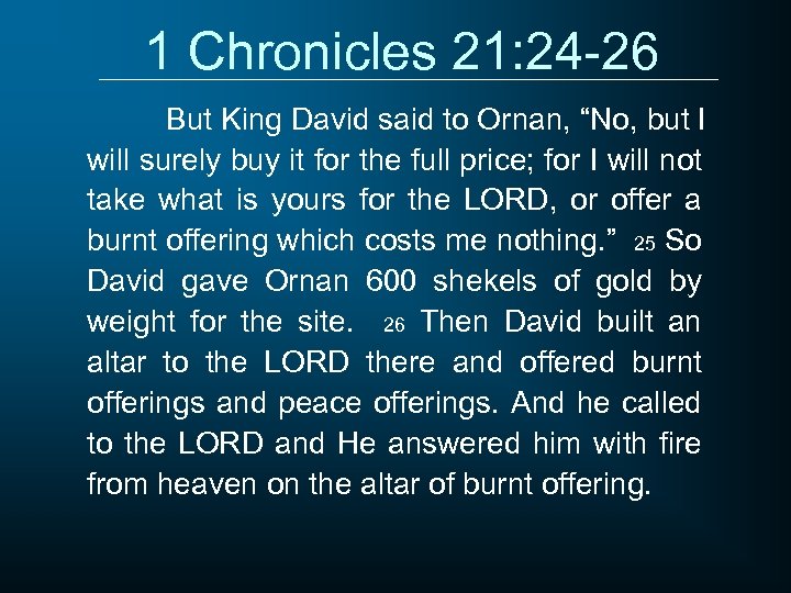 1 Chronicles 21: 24 -26 But King David said to Ornan, “No, but I