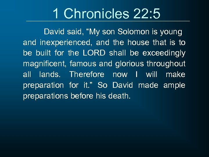 1 Chronicles 22: 5 David said, “My son Solomon is young and inexperienced, and