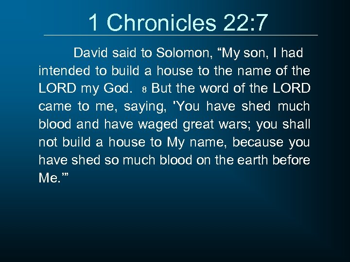 1 Chronicles 22: 7 David said to Solomon, “My son, I had intended to