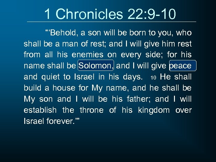 1 Chronicles 22: 9 -10 “‘Behold, a son will be born to you, who