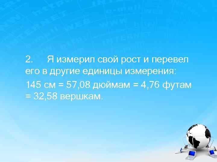 2. Я измерил свой рост и перевел его в другие единицы измерения: 145 см