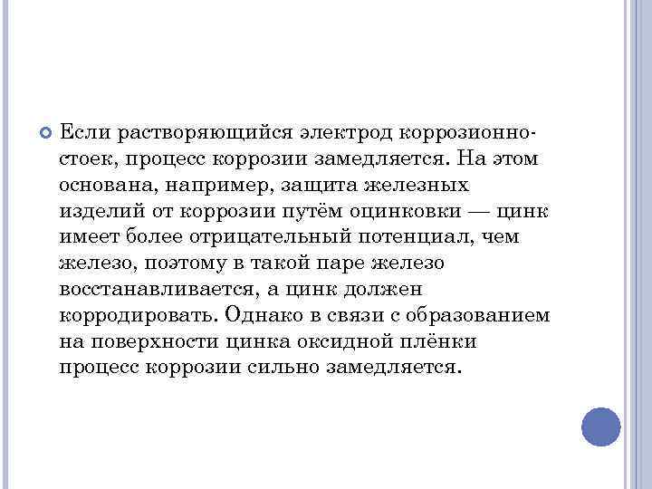  Если растворяющийся электрод коррозионностоек, процесс коррозии замедляется. На этом основана, например, защита железных