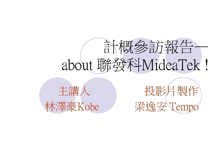 計概參訪報告— about 聯發科Midea. Tek ! 主講人 林澤豪Kobe 投影片製作 梁逸安 Tempo 