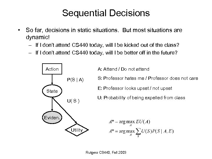 Sequential Decisions • So far, decisions in static situations. But most situations are dynamic!