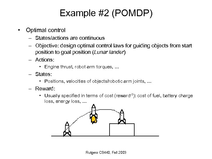 Example #2 (POMDP) • Optimal control – States/actions are continuous – Objective: design optimal