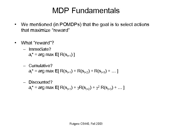 MDP Fundamentals • We mentioned (in POMDPs) that the goal is to select actions