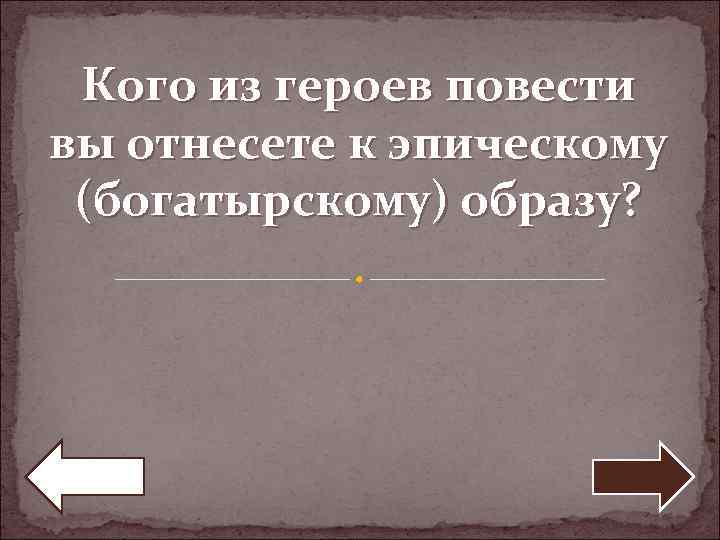 Кого из героев повести вы отнесете к эпическому (богатырскому) образу? 