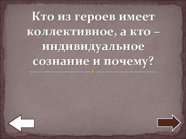 Кто из героев имеет коллективное, а кто – индивидуальное сознание и почему? 