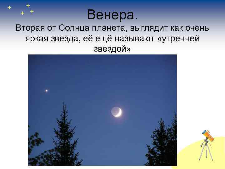 Венера. Вторая от Солнца планета, выглядит как очень яркая звезда, её ещё называют «утренней