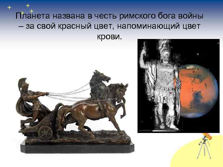 Планета названа в честь римского бога войны – за свой красный цвет, напоминающий цвет