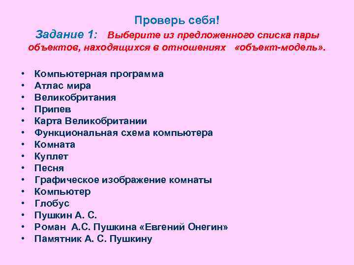 Проверь себя! Задание 1: Выберите из предложенного списка пары объектов, находящихся в отношениях «объект-модель»