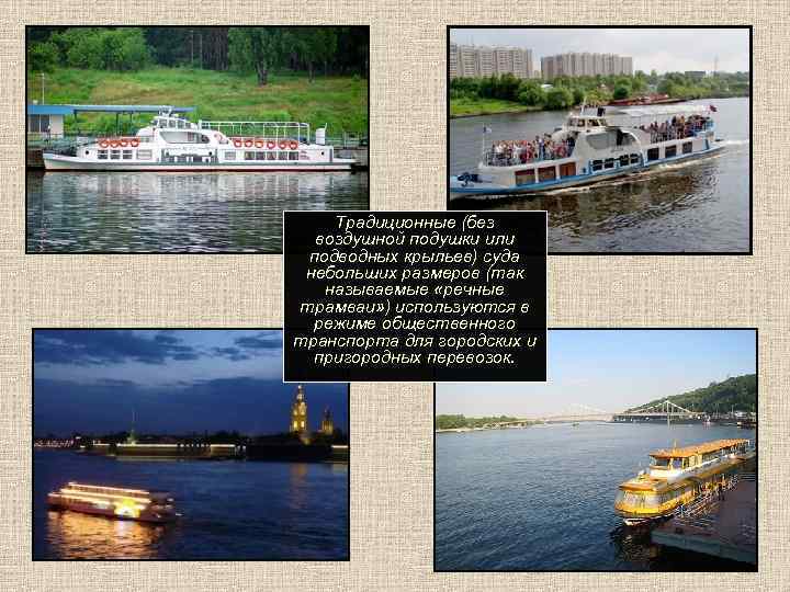 Традиционные (без воздушной подушки или подводных крыльев) суда небольших размеров (так называемые «речные трамваи»