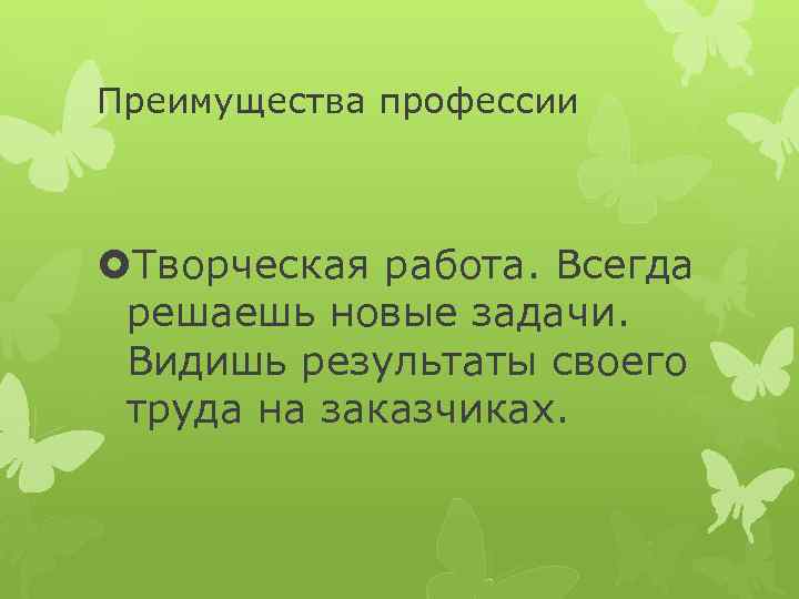 Преимущества профессии Творческая работа. Всегда решаешь новые задачи. Видишь результаты своего труда на заказчиках.